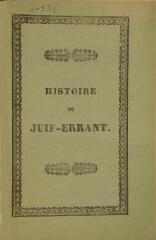 Histoire admirable du Juif-errant, lequel, depuis l'an 33 jusqu'à l'heure présente, ne fait que marcher ; contenant : sa tribu, sa punition, les aventures admirables qu'il a eues dans tous les endroits du monde ; avec la complainte.